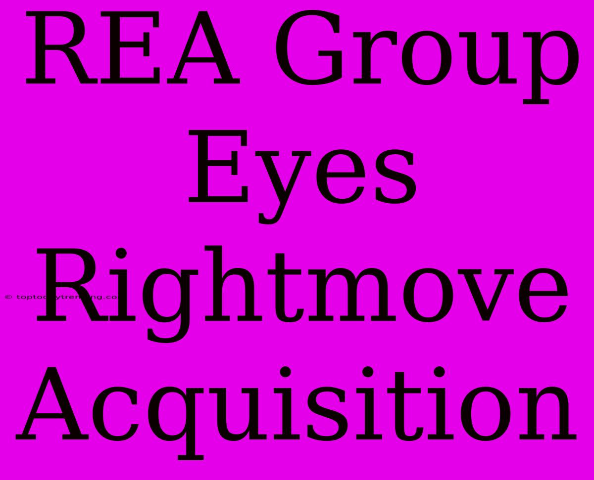 REA Group Eyes Rightmove Acquisition