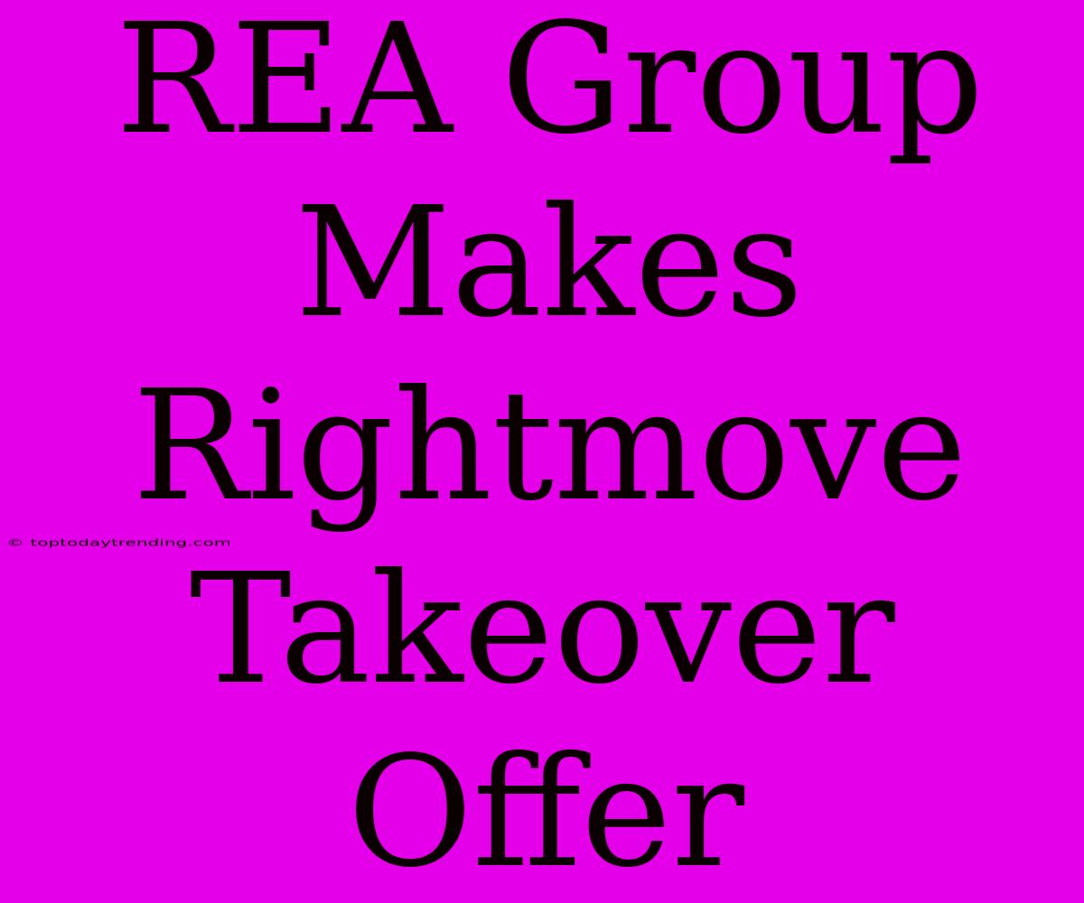 REA Group Makes Rightmove Takeover Offer