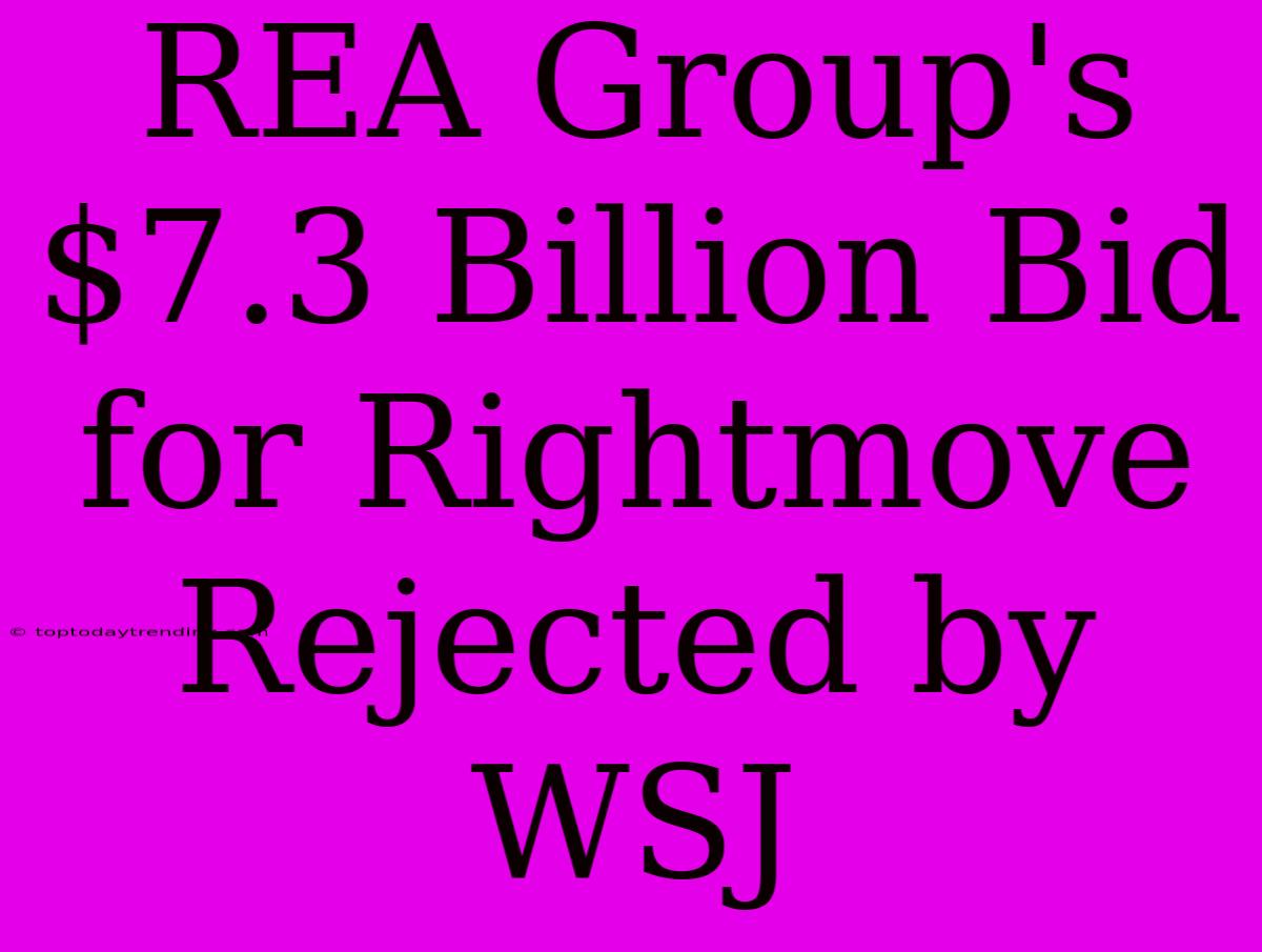 REA Group's $7.3 Billion Bid For Rightmove Rejected By WSJ