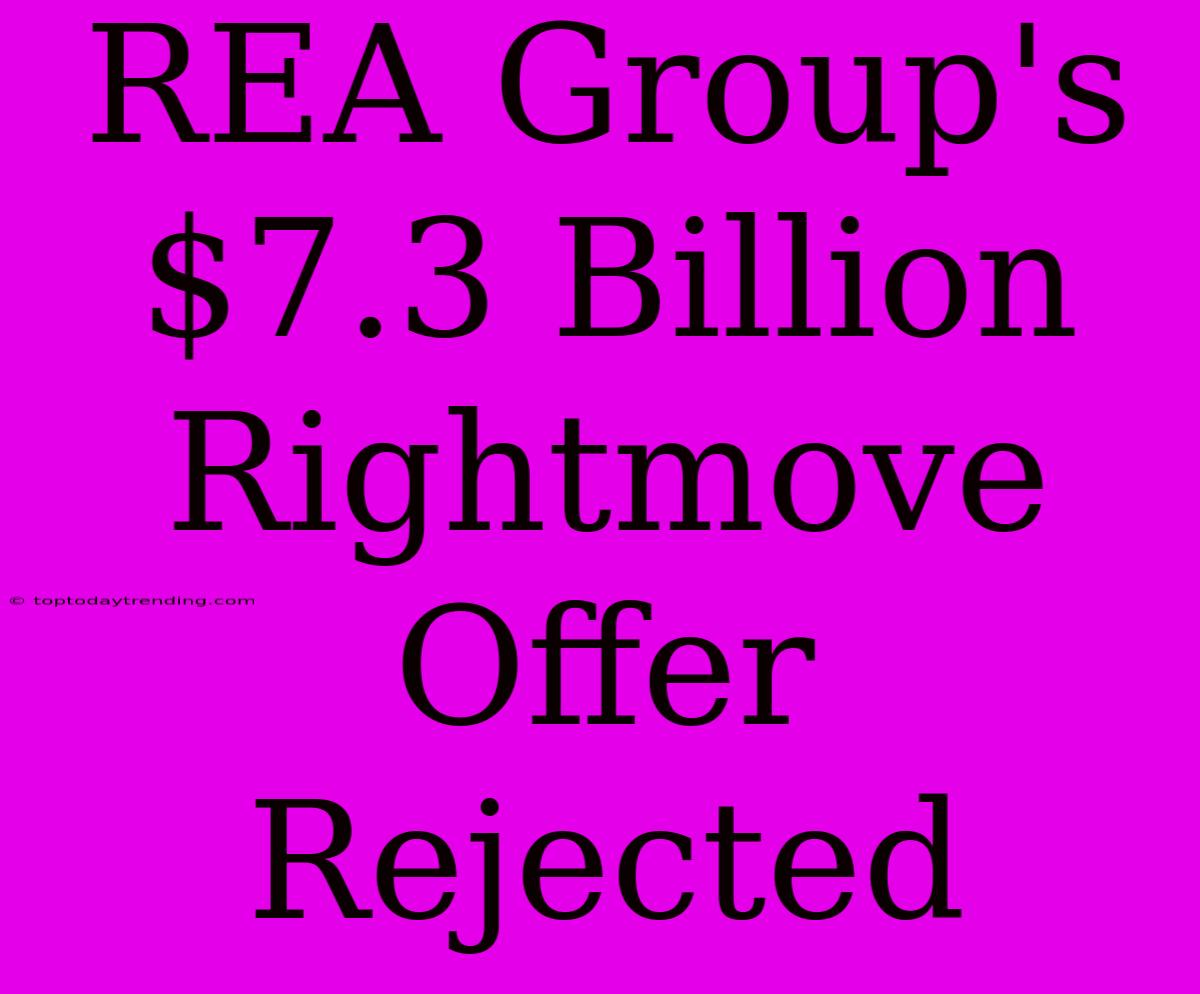 REA Group's $7.3 Billion Rightmove Offer Rejected