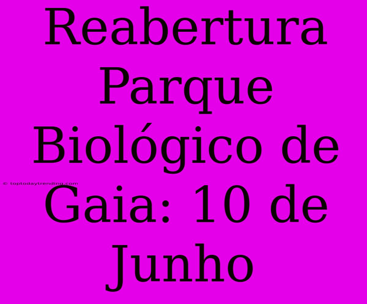 Reabertura Parque Biológico De Gaia: 10 De Junho