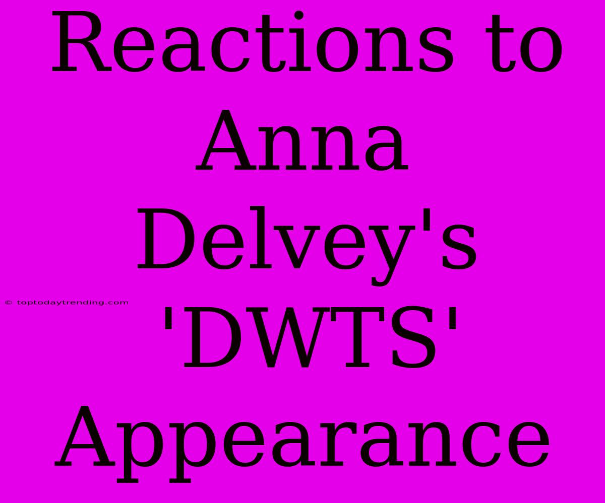 Reactions To Anna Delvey's 'DWTS' Appearance