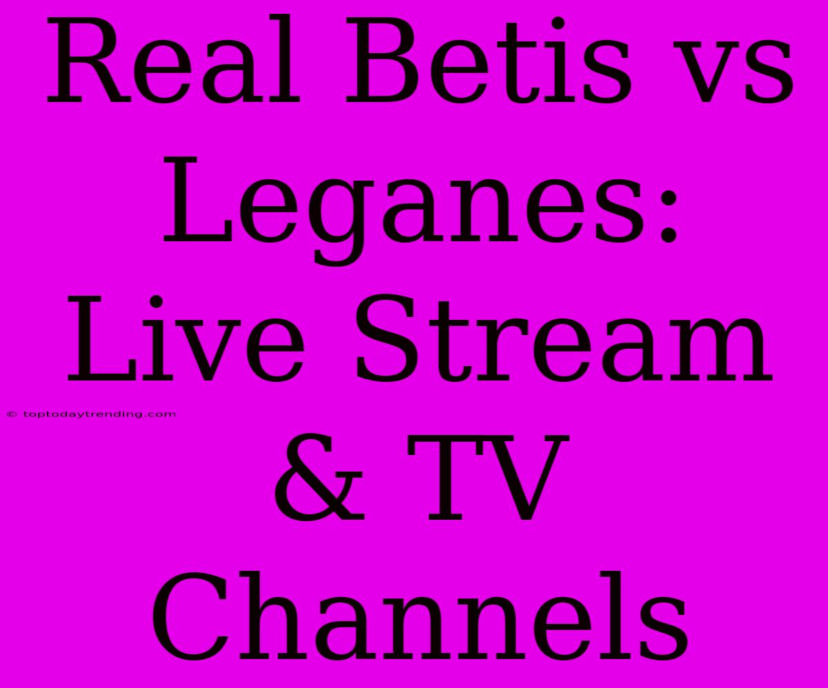 Real Betis Vs Leganes: Live Stream & TV Channels