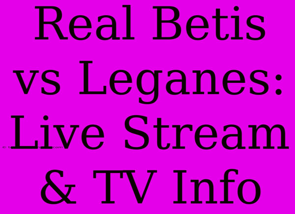 Real Betis Vs Leganes: Live Stream & TV Info