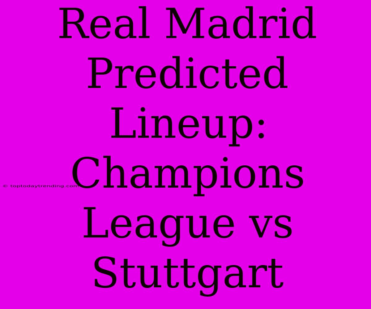 Real Madrid Predicted Lineup: Champions League Vs Stuttgart