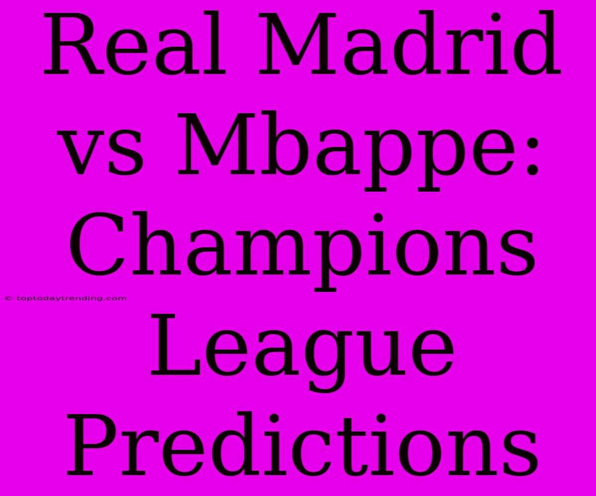 Real Madrid Vs Mbappe: Champions League Predictions