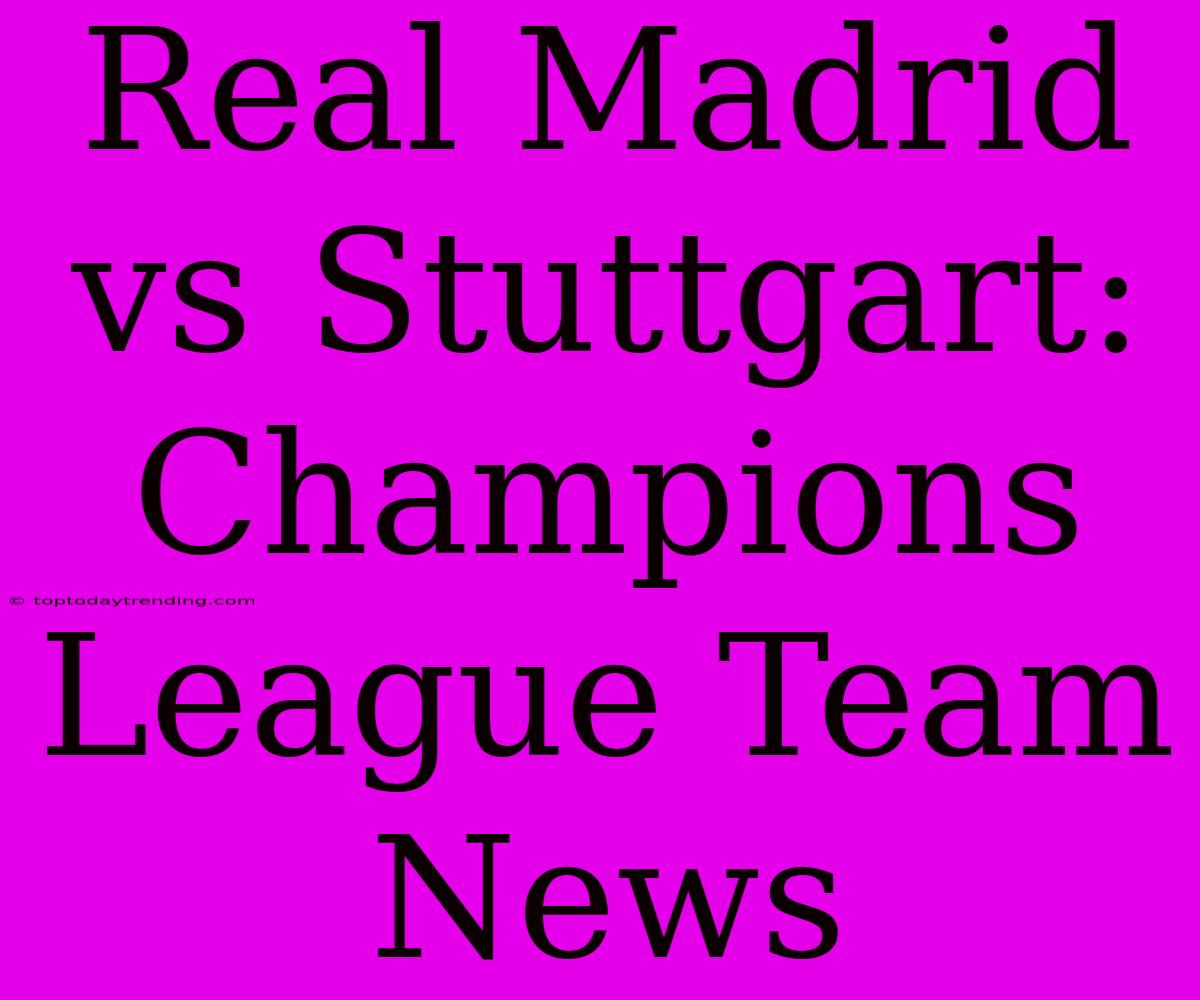 Real Madrid Vs Stuttgart: Champions League Team News