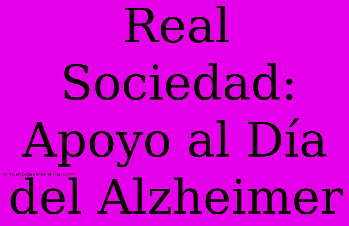 Real Sociedad: Apoyo Al Día Del Alzheimer