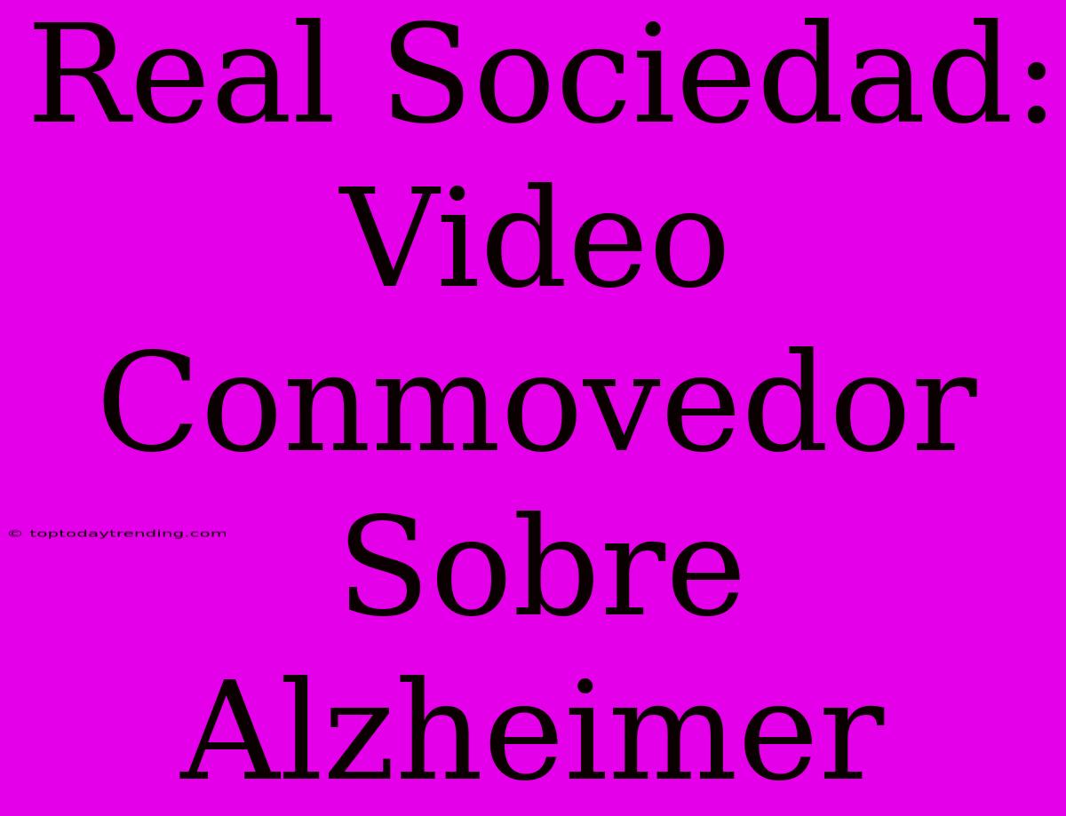 Real Sociedad: Video Conmovedor Sobre Alzheimer