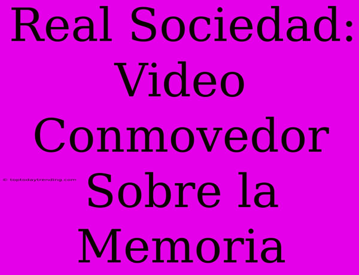 Real Sociedad: Video Conmovedor Sobre La Memoria