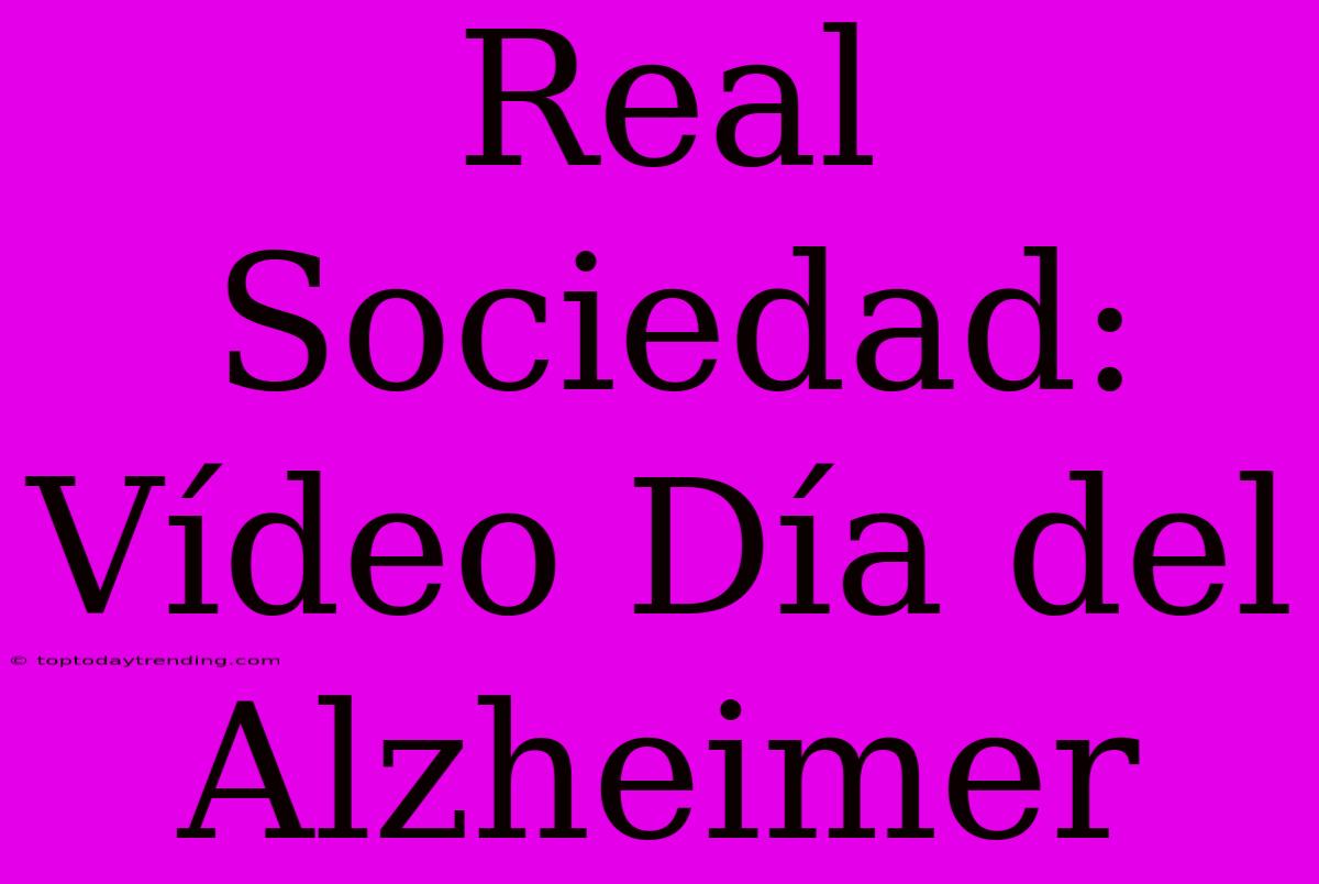 Real Sociedad: Vídeo Día Del Alzheimer