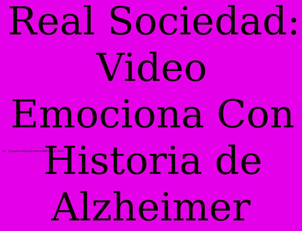 Real Sociedad: Video Emociona Con Historia De Alzheimer