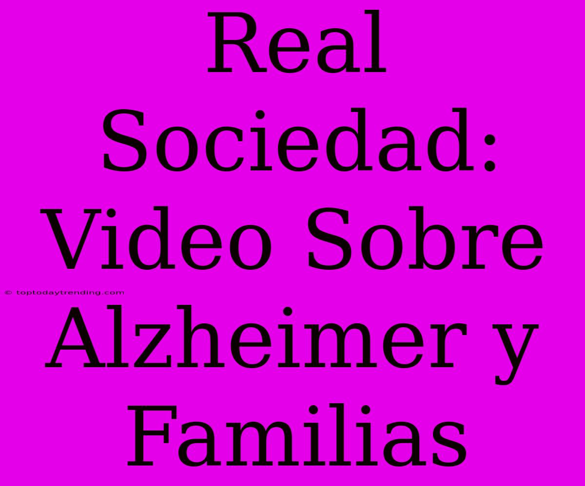 Real Sociedad: Video Sobre Alzheimer Y Familias