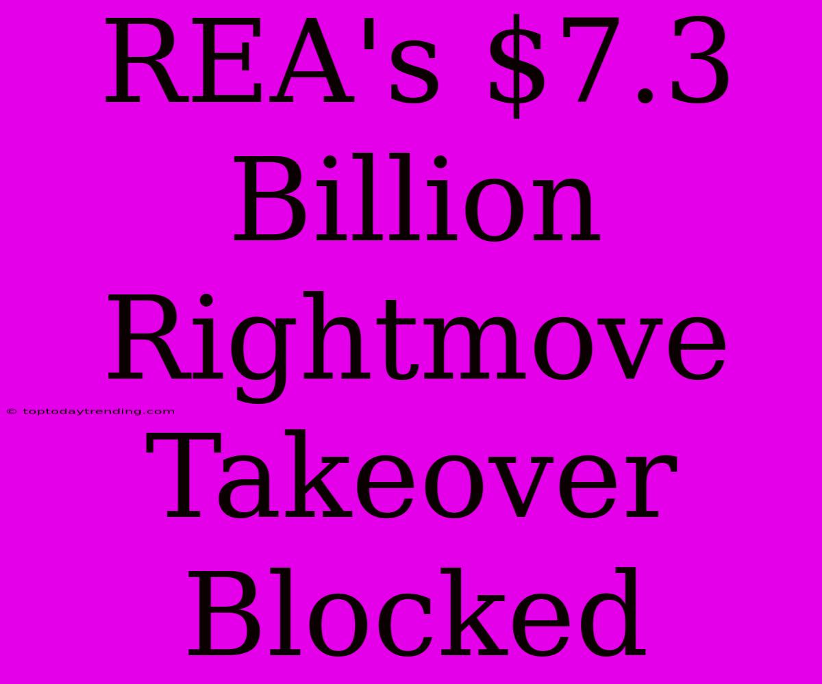 REA's $7.3 Billion Rightmove Takeover Blocked