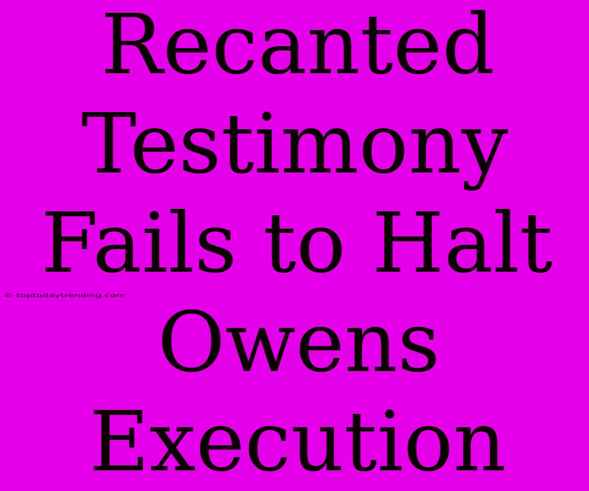 Recanted Testimony Fails To Halt Owens Execution