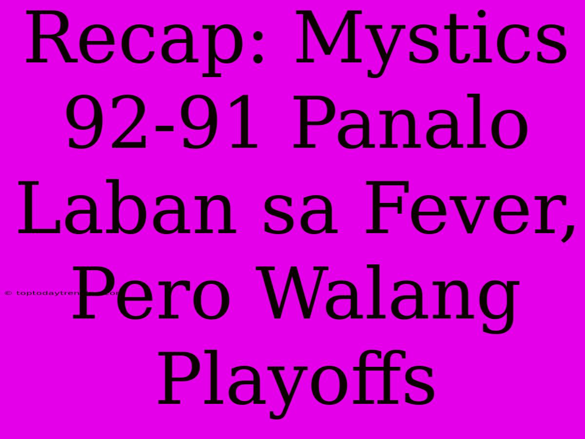 Recap: Mystics 92-91 Panalo Laban Sa Fever, Pero Walang Playoffs