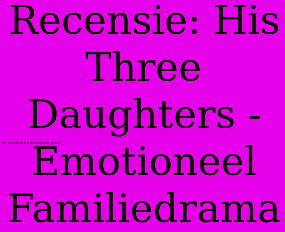 Recensie: His Three Daughters - Emotioneel Familiedrama