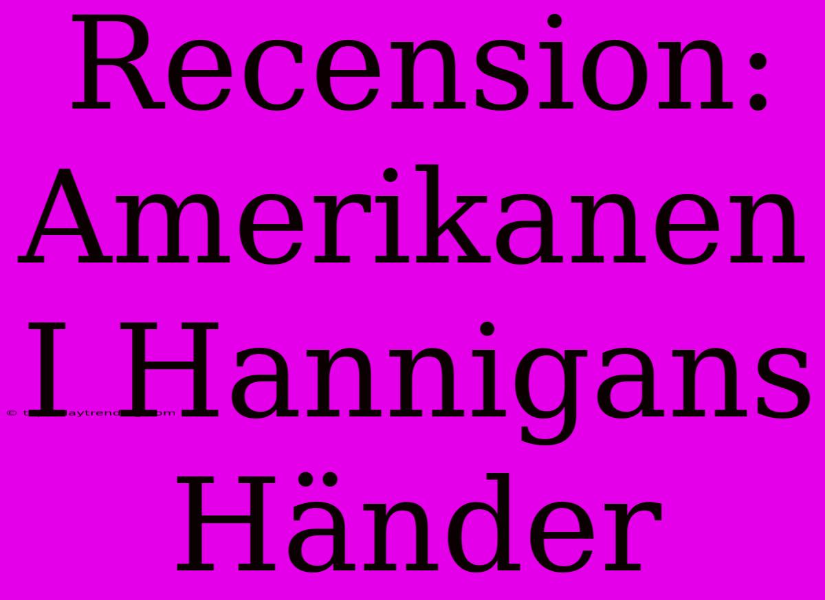 Recension: Amerikanen I Hannigans Händer