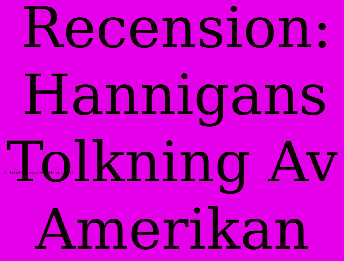 Recension: Hannigans Tolkning Av Amerikan