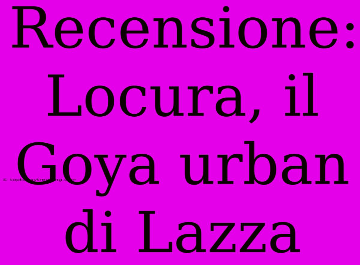 Recensione: Locura, Il Goya Urban Di Lazza