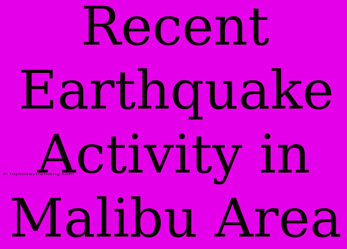 Recent Earthquake Activity In Malibu Area