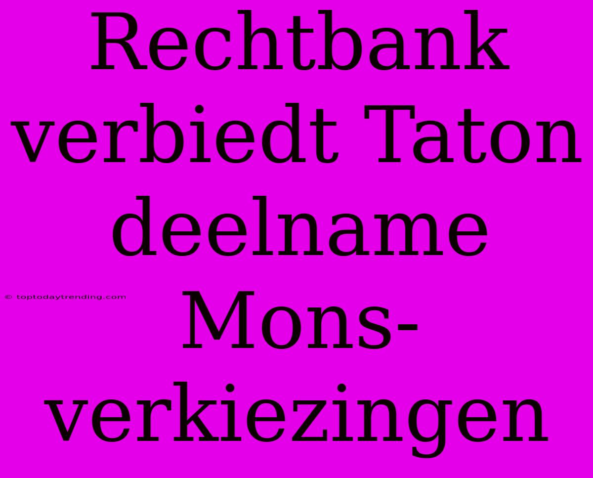 Rechtbank Verbiedt Taton Deelname Mons-verkiezingen