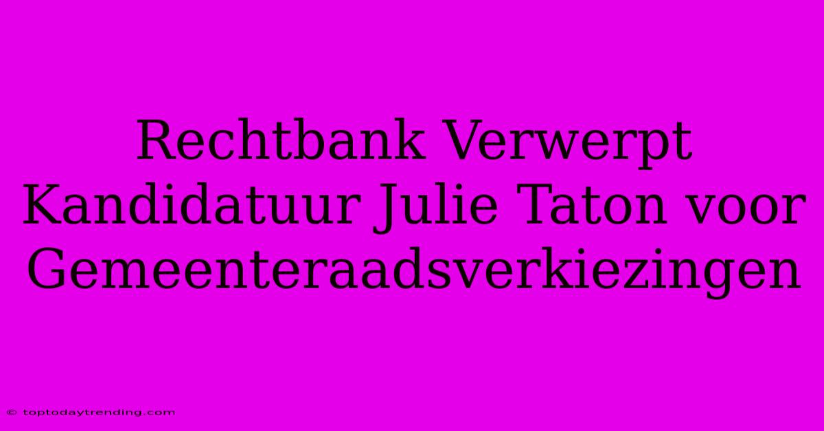 Rechtbank Verwerpt Kandidatuur Julie Taton Voor Gemeenteraadsverkiezingen