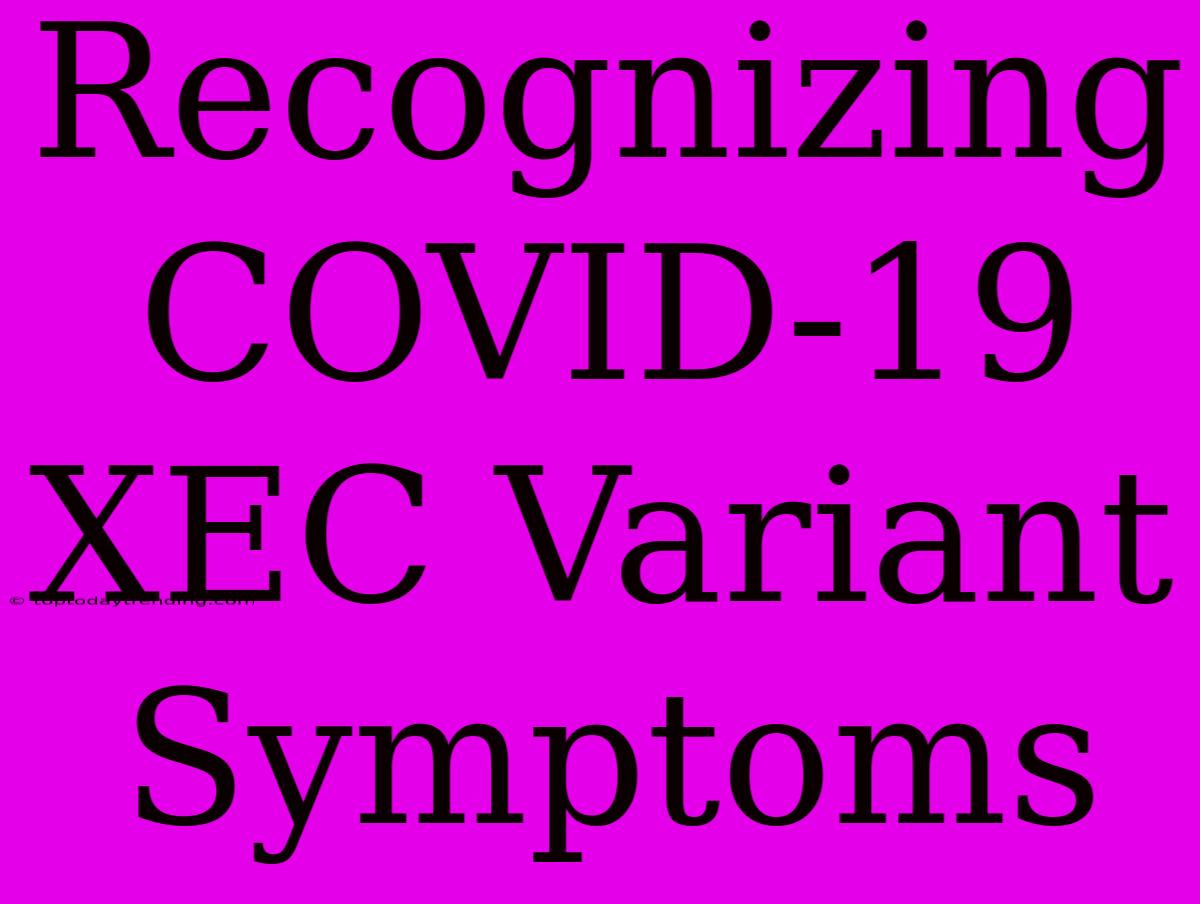 Recognizing COVID-19 XEC Variant Symptoms