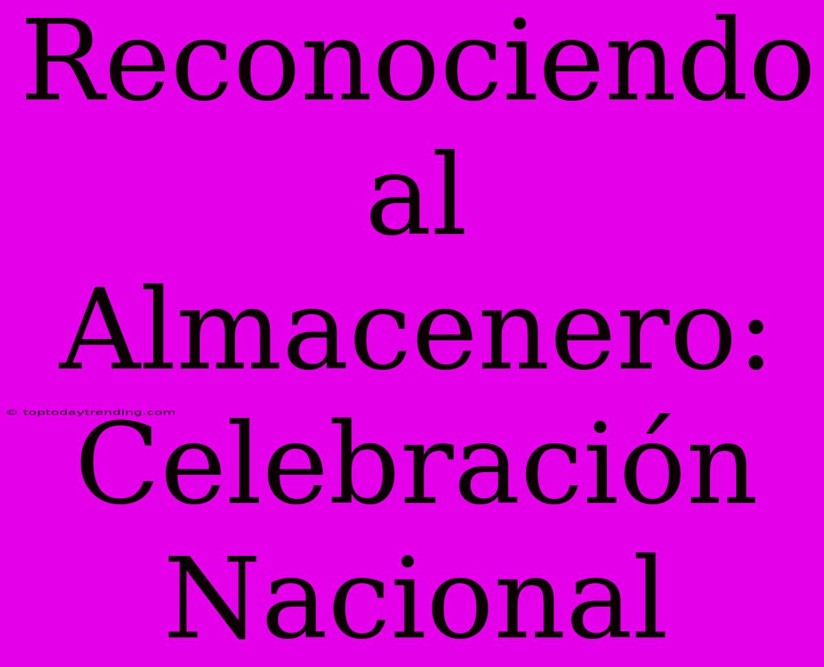 Reconociendo Al Almacenero: Celebración Nacional