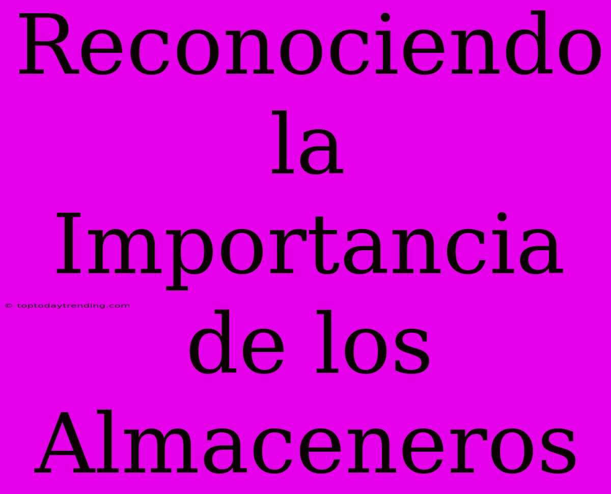 Reconociendo La Importancia De Los Almaceneros