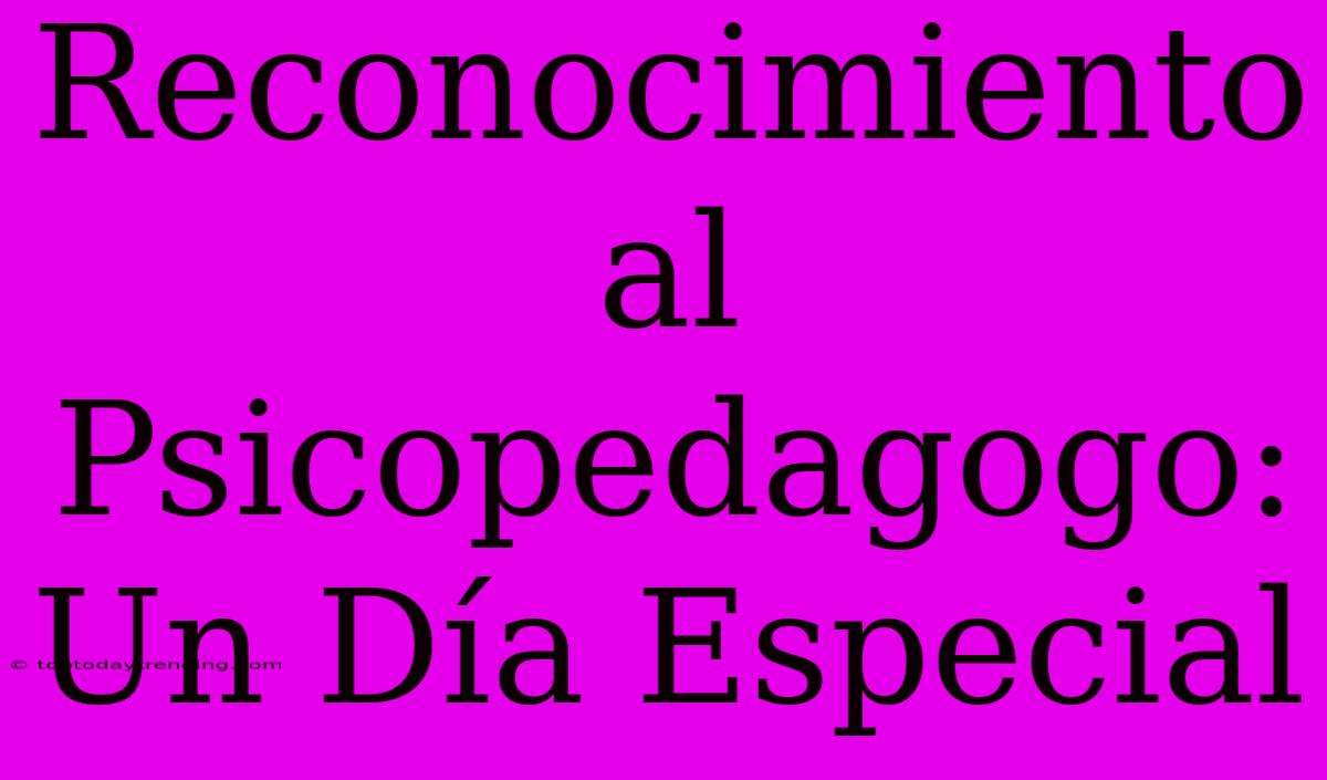 Reconocimiento Al Psicopedagogo: Un Día Especial