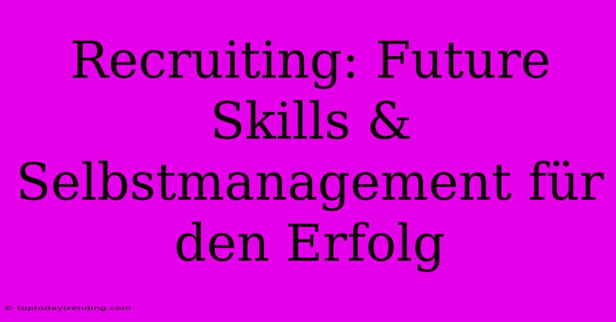 Recruiting: Future Skills & Selbstmanagement Für Den Erfolg