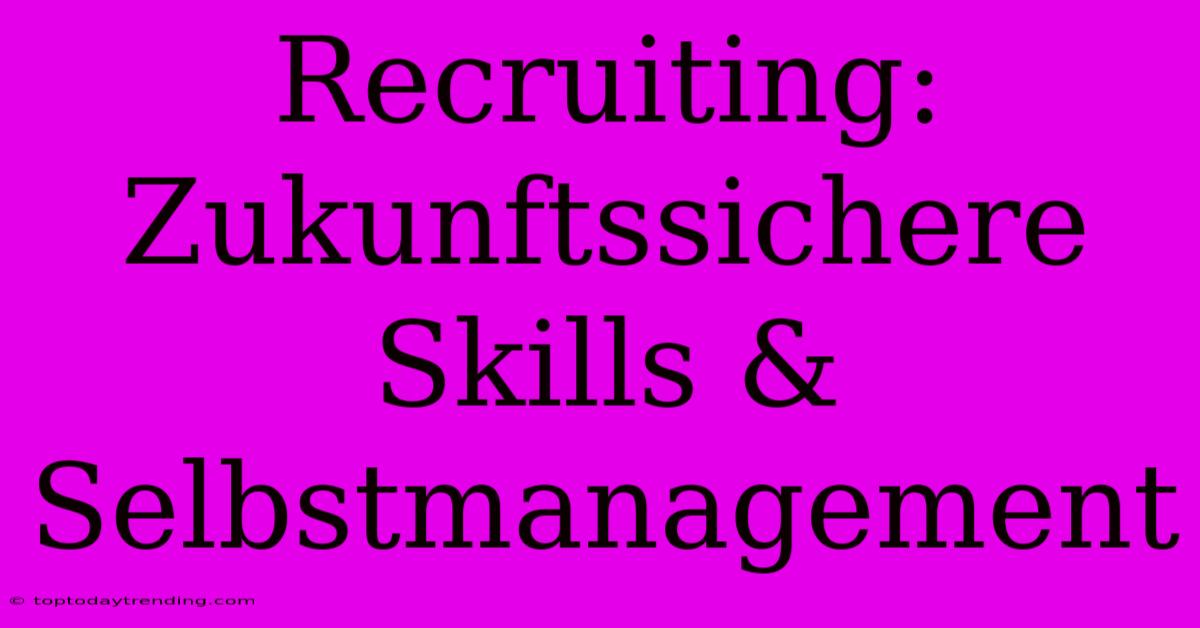 Recruiting: Zukunftssichere Skills & Selbstmanagement