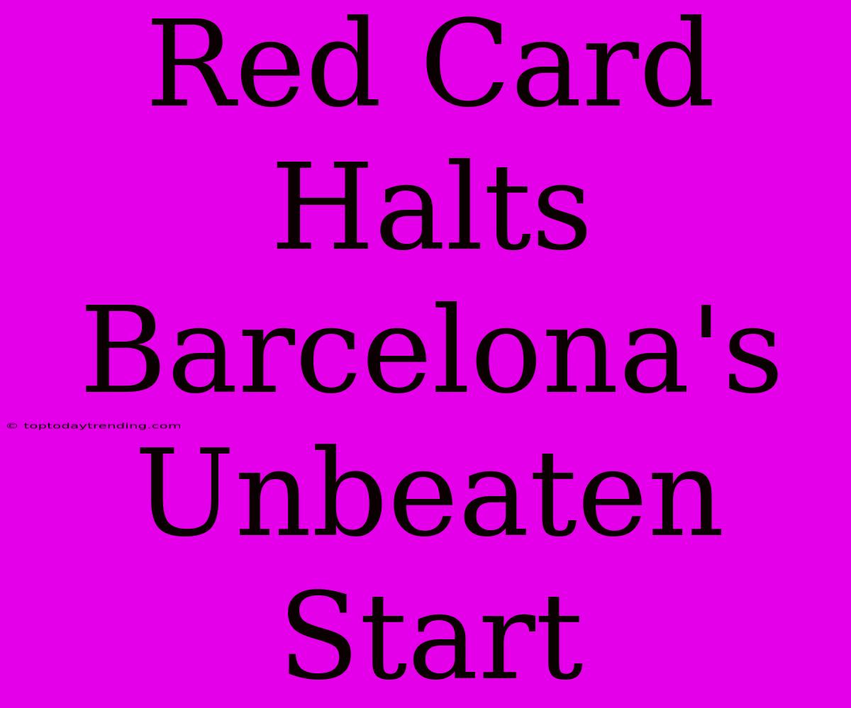 Red Card Halts Barcelona's Unbeaten Start