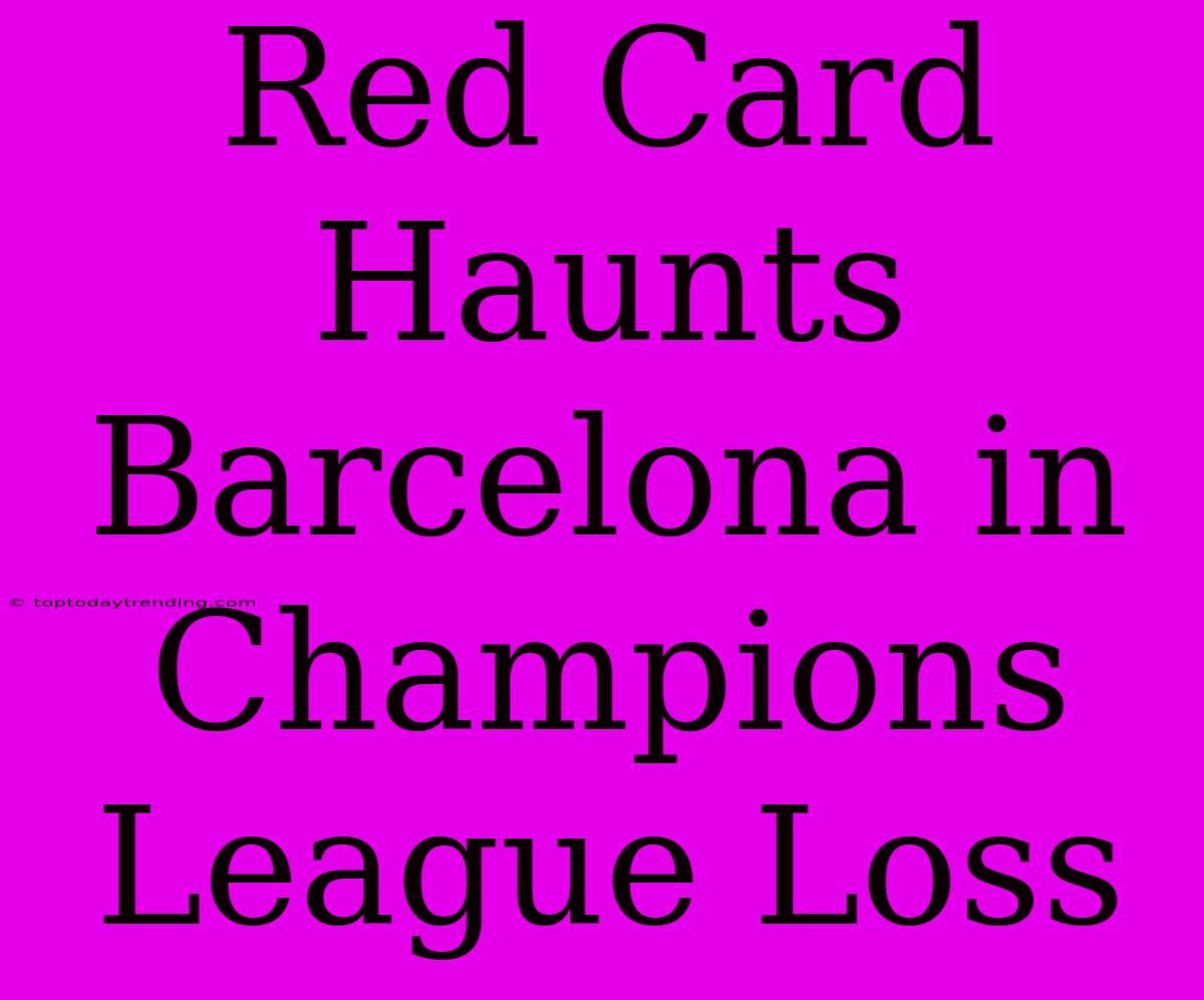 Red Card Haunts Barcelona In Champions League Loss