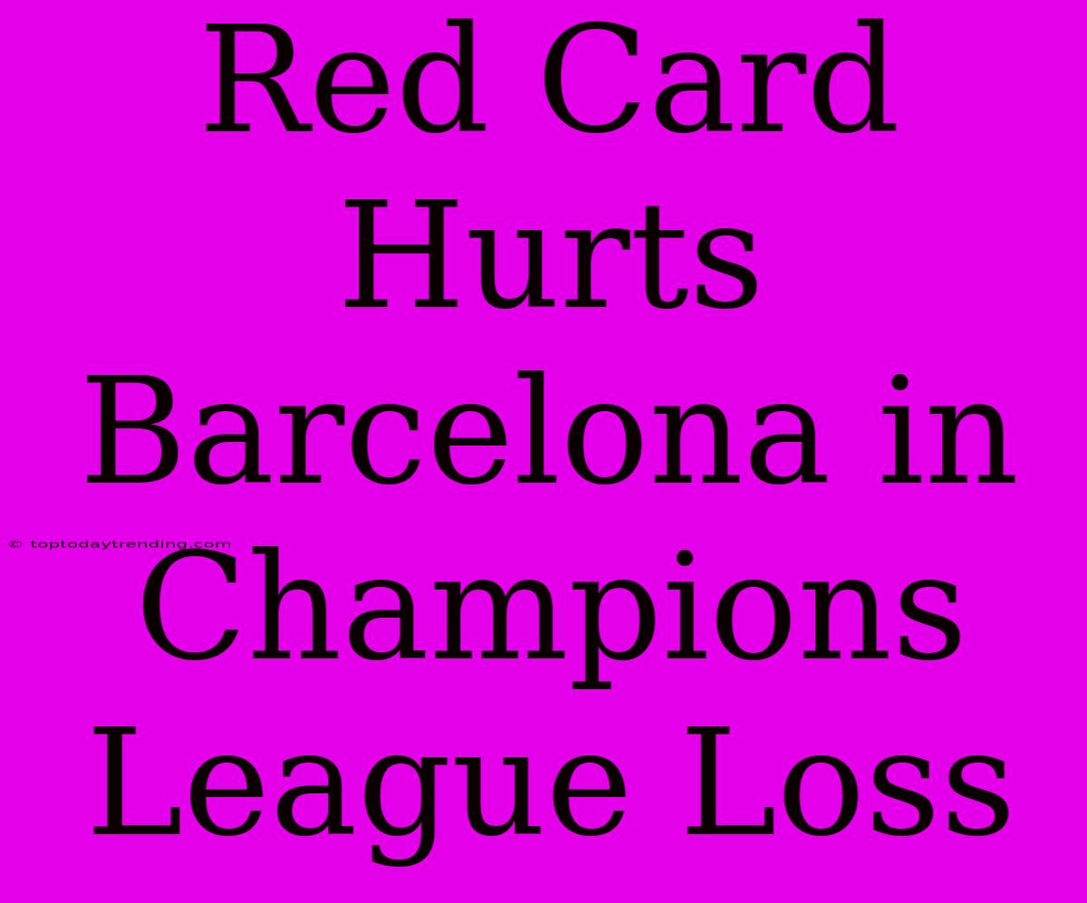 Red Card Hurts Barcelona In Champions League Loss