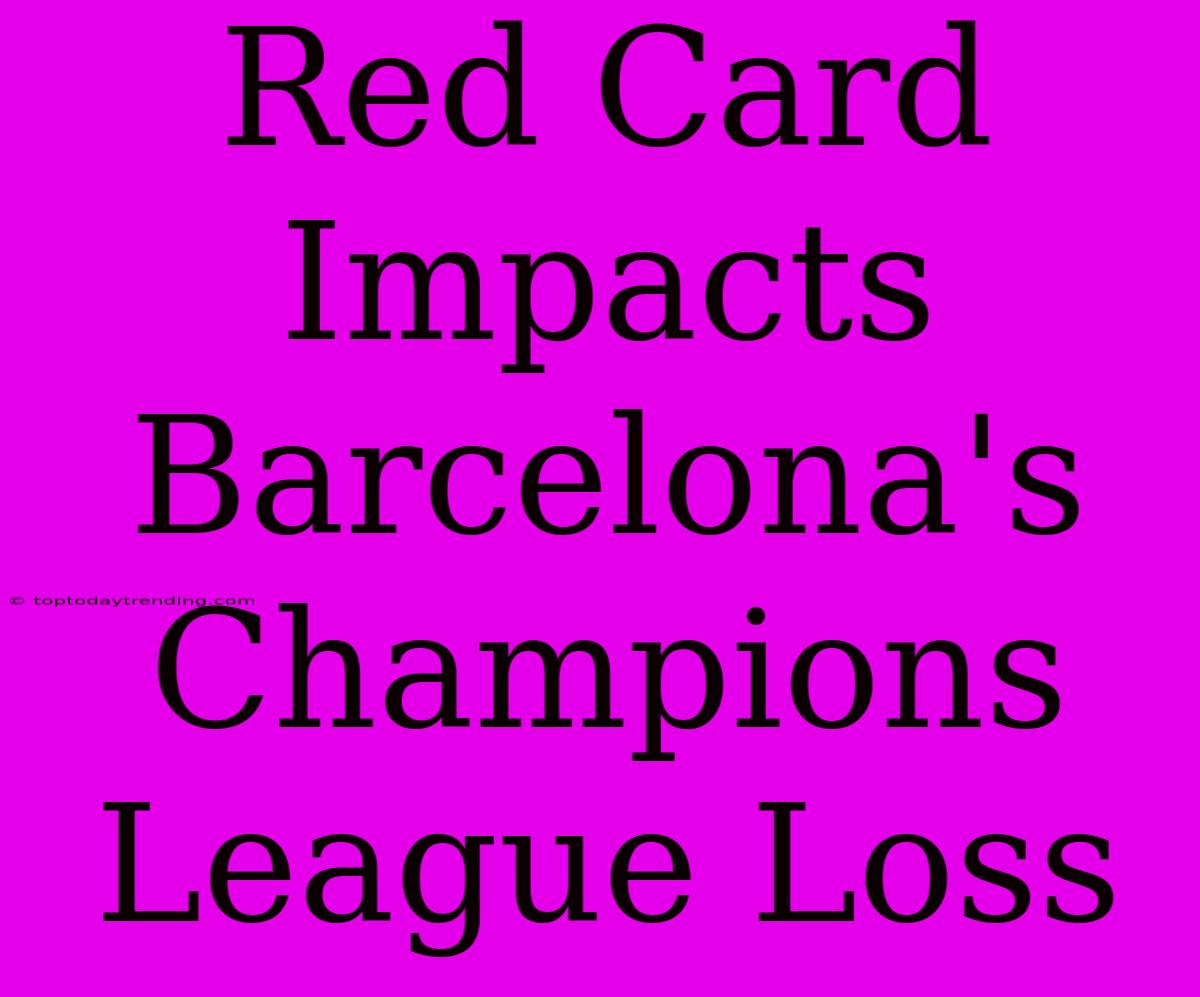 Red Card Impacts Barcelona's Champions League Loss