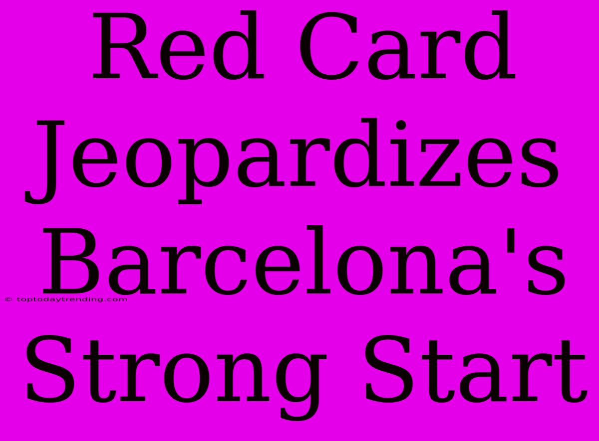 Red Card Jeopardizes Barcelona's Strong Start