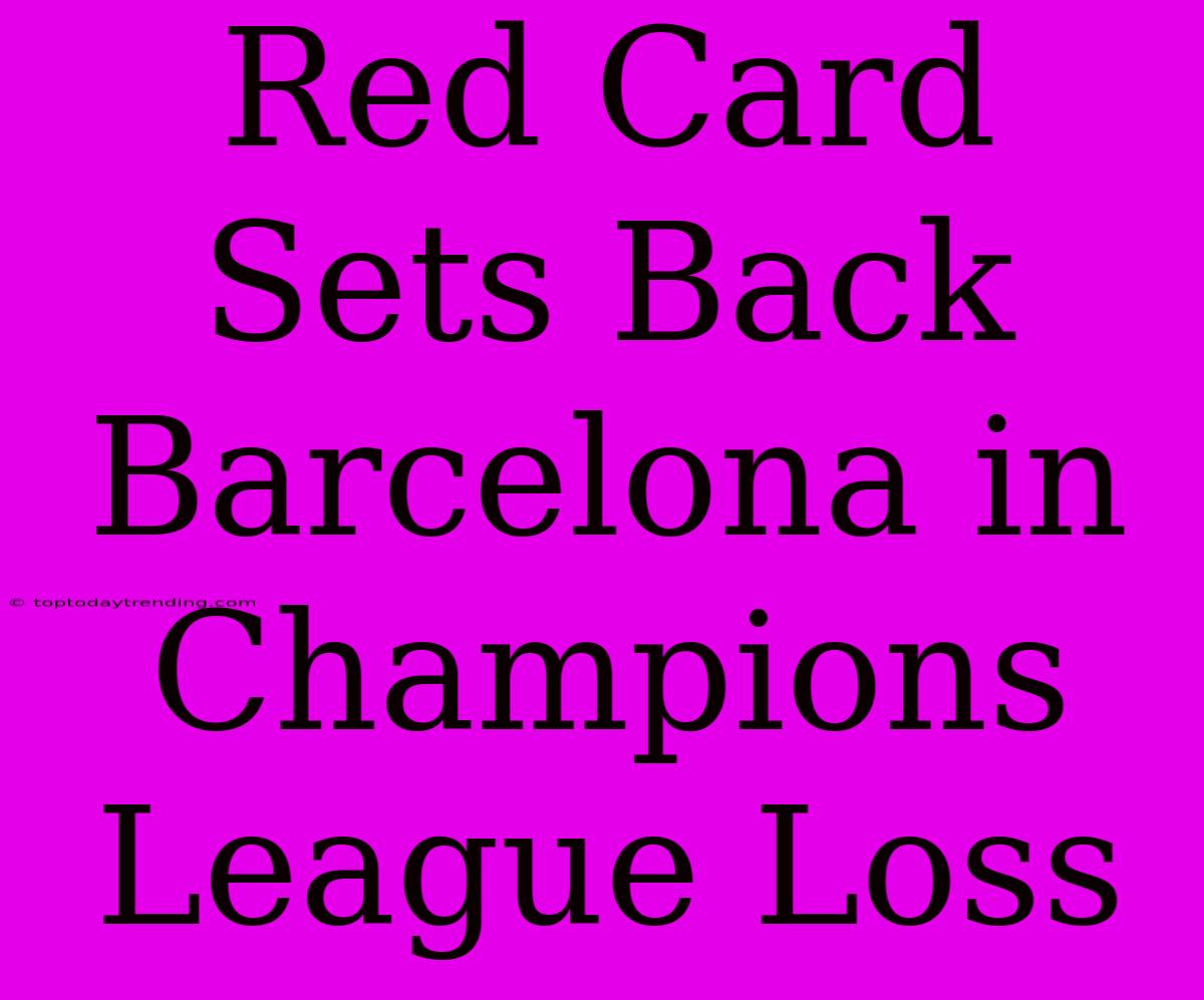 Red Card Sets Back Barcelona In Champions League Loss