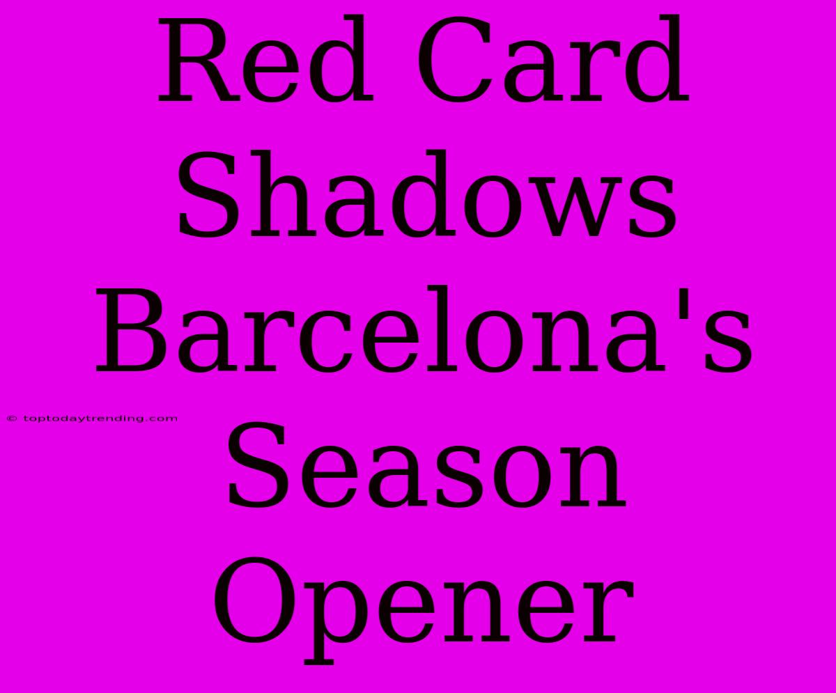 Red Card Shadows Barcelona's Season Opener