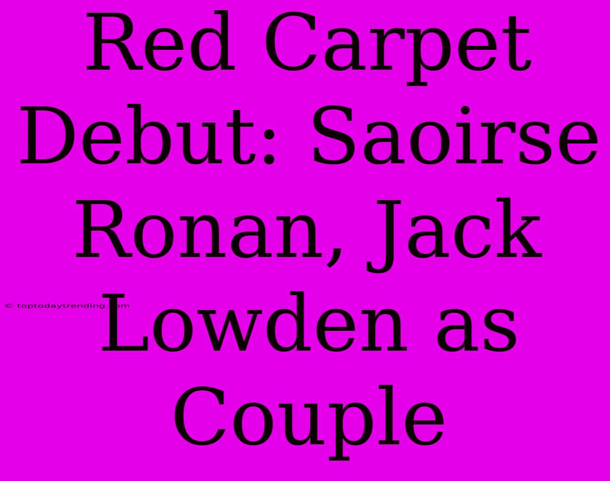 Red Carpet Debut: Saoirse Ronan, Jack Lowden As Couple