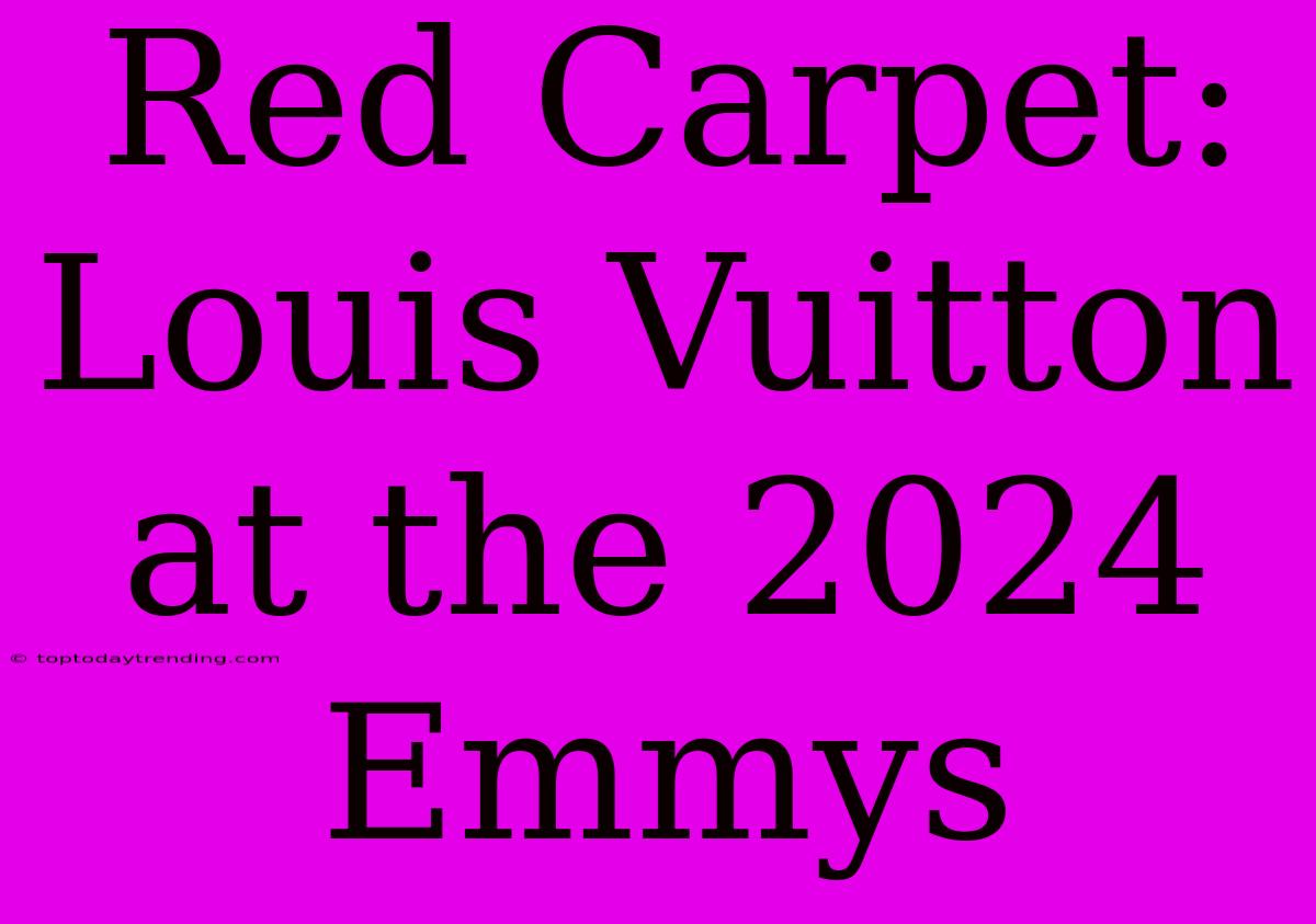 Red Carpet: Louis Vuitton At The 2024 Emmys