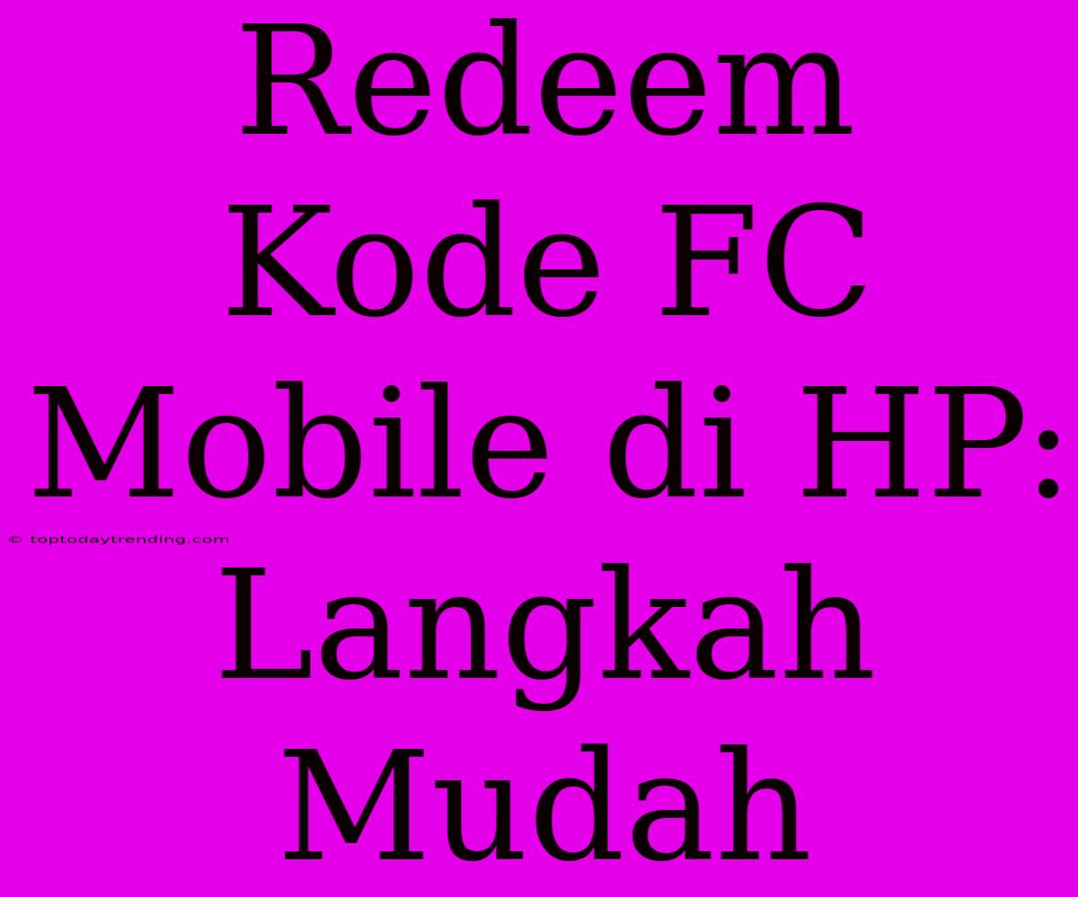 Redeem Kode FC Mobile Di HP: Langkah Mudah