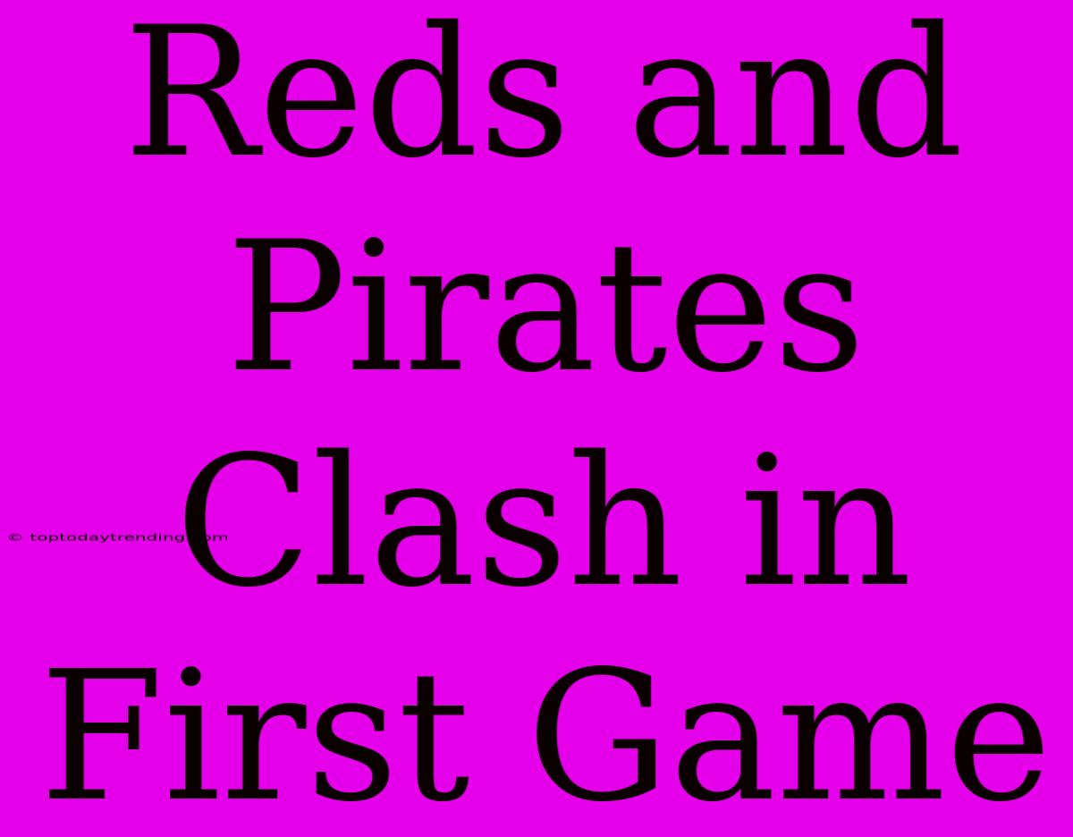 Reds And Pirates Clash In First Game