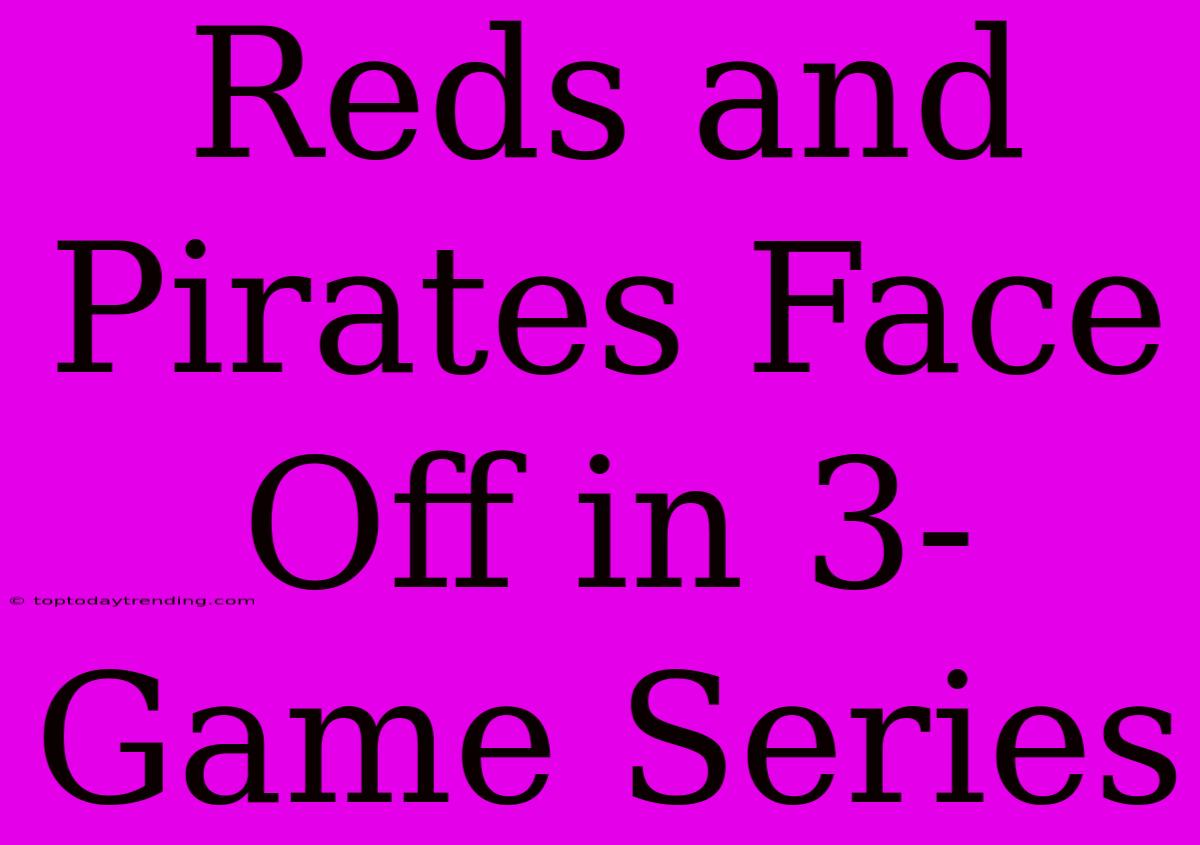 Reds And Pirates Face Off In 3-Game Series