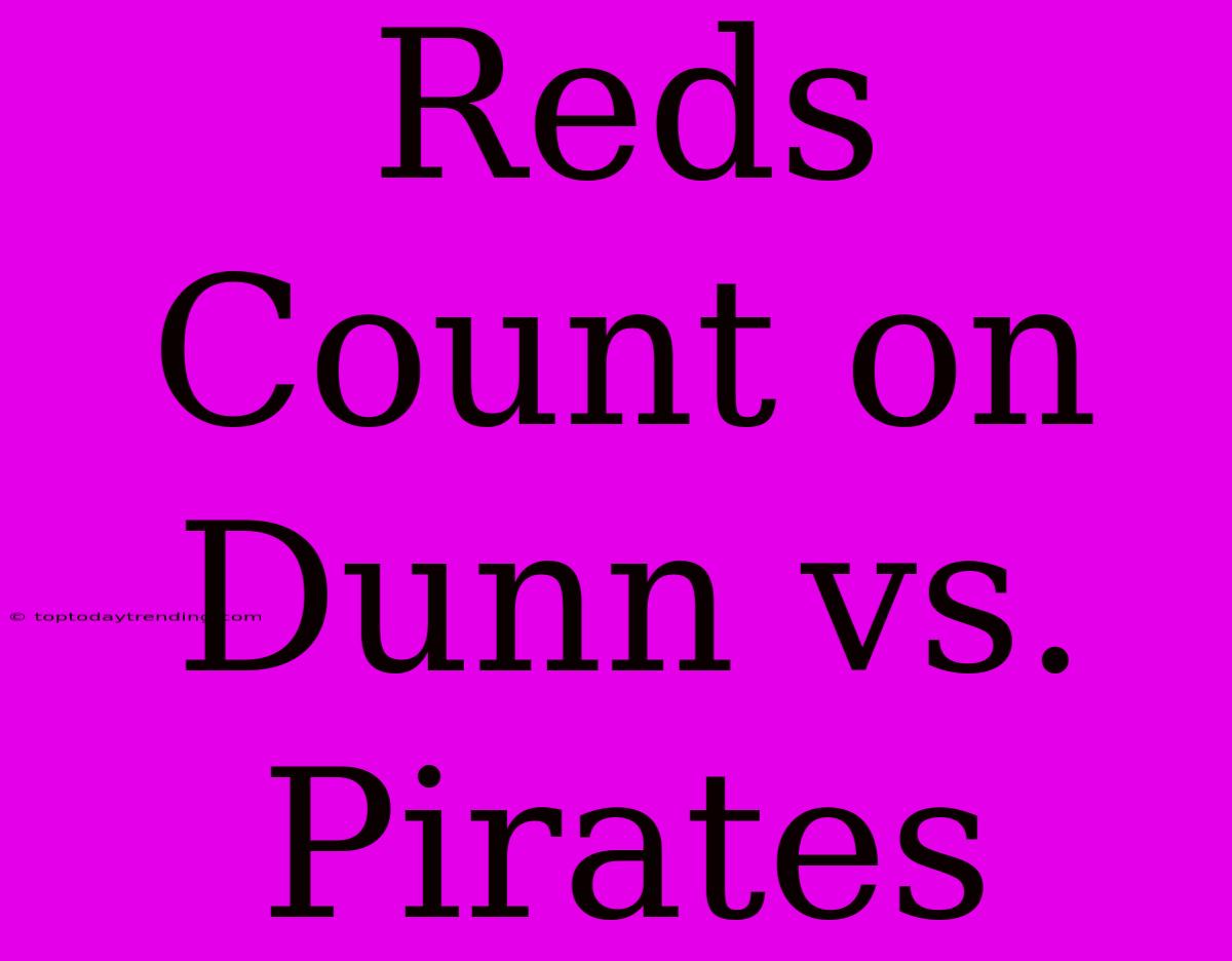 Reds Count On Dunn Vs. Pirates