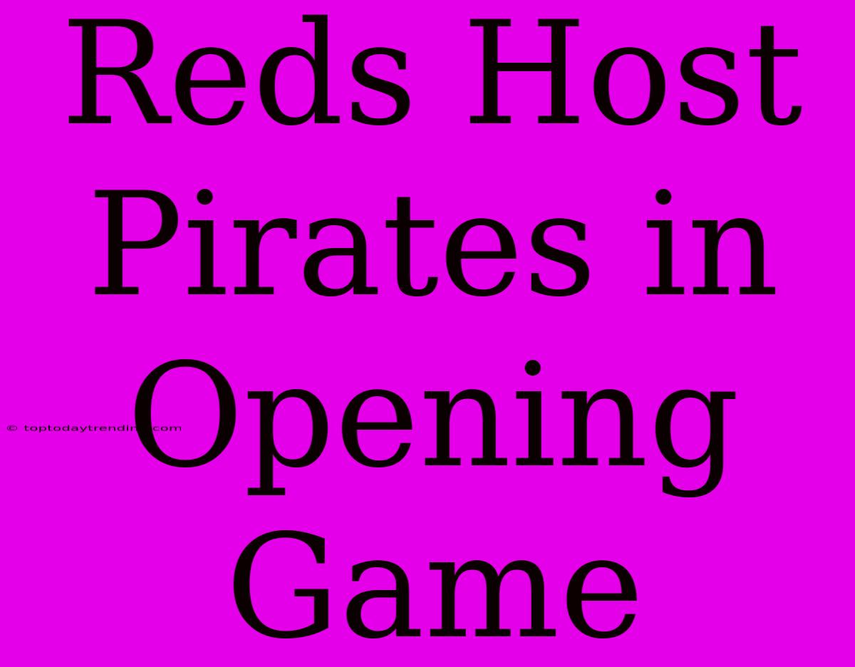 Reds Host Pirates In Opening Game