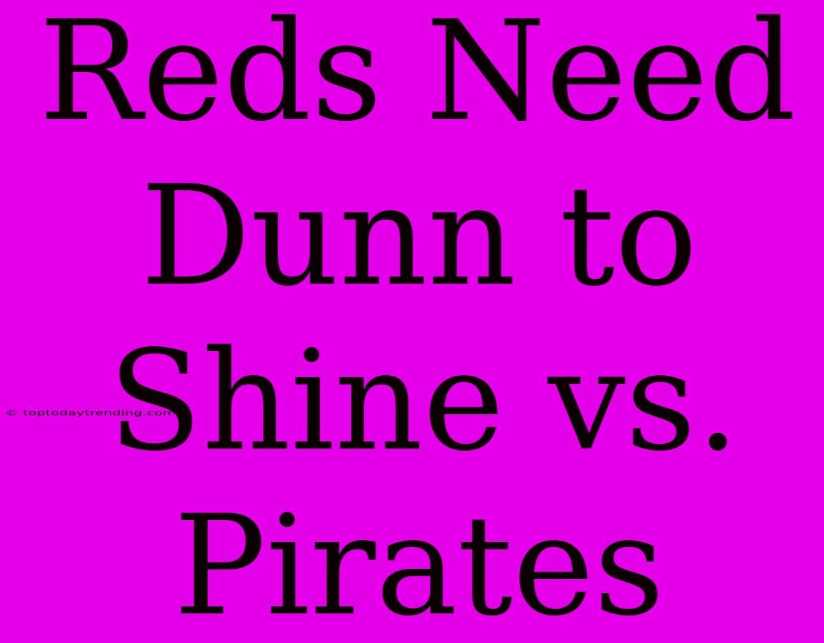 Reds Need Dunn To Shine Vs. Pirates