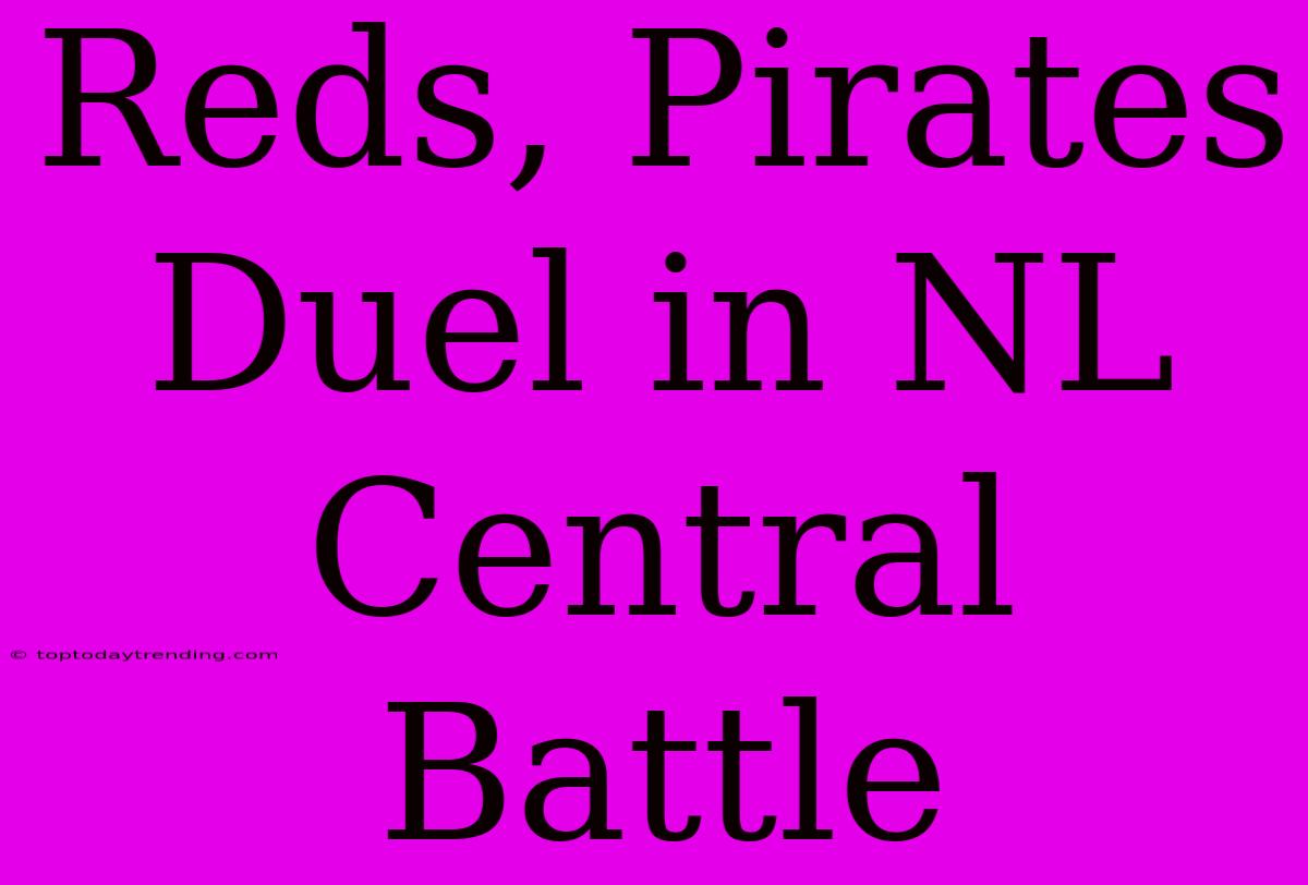 Reds, Pirates Duel In NL Central Battle