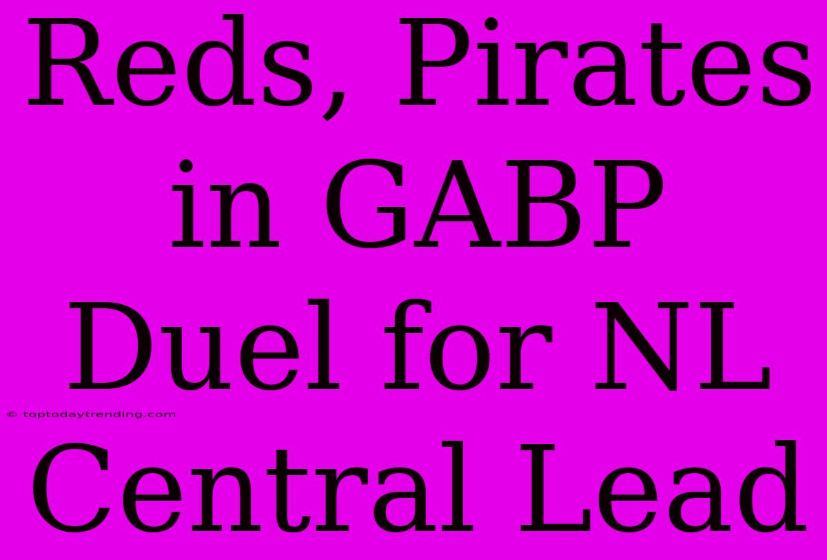 Reds, Pirates In GABP Duel For NL Central Lead